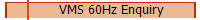 VMS 60Hz Enquiry